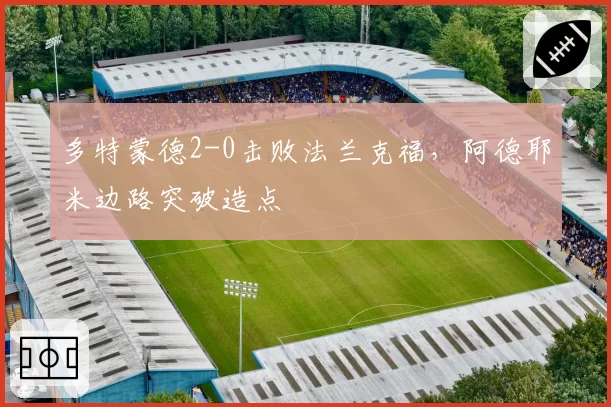 多特蒙德2-0击败法兰克福，阿德耶米边路突破造点