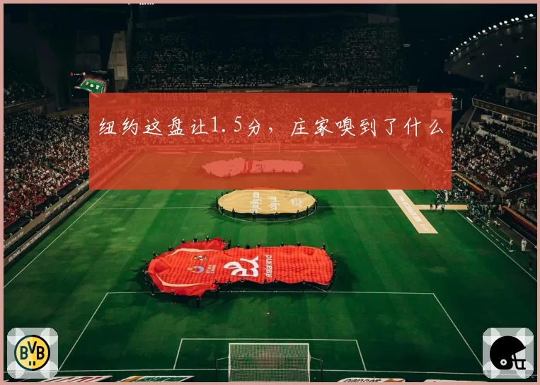 纽约这盘让1.5分,庄家嗅到了什么