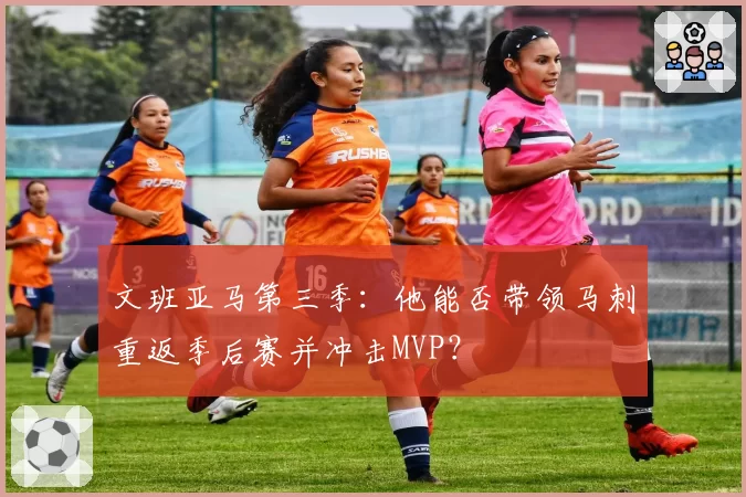 文班亚马第三季：他能否带领马刺重返季后赛并冲击MVP？