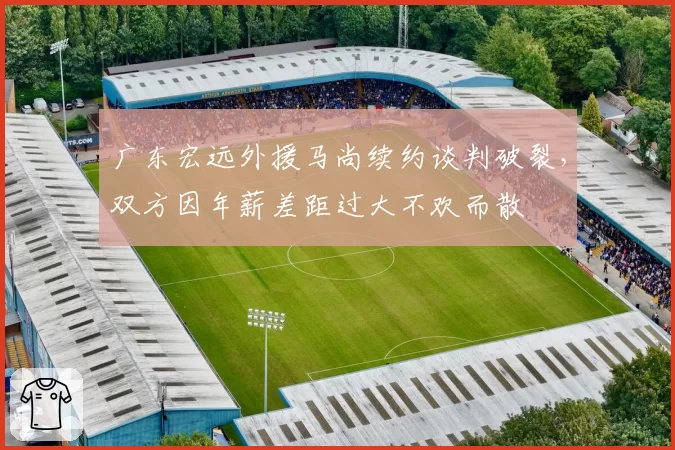 广东宏远外援马尚续约谈判破裂，双方因年薪差距过大不欢而散
