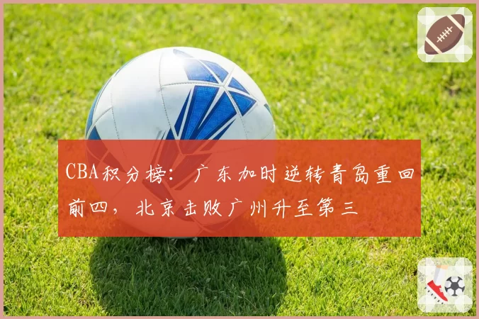 CBA积分榜：广东加时逆转青岛重回前四，北京击败广州升至第三